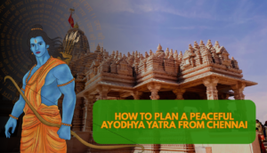 How to Plan a Peaceful Ayodhya Yatra from Chennai